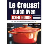 Le Creuset Dutch Oven User Guide: Care, storage, and easy food release for an enameled cast iron pot.