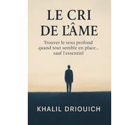 Le Cri de l'âme: Trouver le sens profond quand tout semble en place… sauf l’essentiel