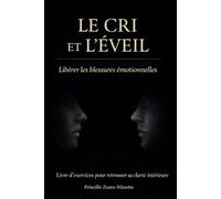 Le Cri et L'éveil: Libérer ses blessures émotionnelles . Un livre d'exercices pour retrouver sa clarté intérieur