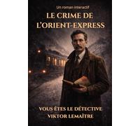 Le Crime de l'Orient-Express: Un roman intéractif dans lequel vous êtes le détective