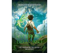 Le Cronache dei Regni Incantati - La Corona dell'Orso - Libro epic fantasy e di avventura per ragazzi