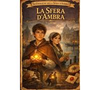 Le cronache della sfera d’ambra: Volume 1 - La sfera d’ambra