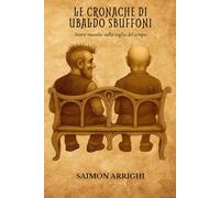 Le cronache di Ubaldo Sbuffoni: Storie raccolte sulla soglia del tempo
