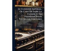 Le Cuisinier ImpÃ(c)rial, Ou L'art De Faire La Cuisine Et La Pâtisserie Pour Toutes Les Fortunes ......
