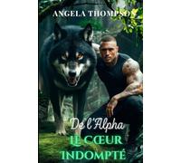 Le Cœur Indompté de l’Alpha: Un amour interdit, une malédiction sombre et le secret mortel d’une ville (La Saga des Liens du Destin)