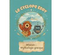 Le Cyclope Eddy - Mission : Mythologie grecque: Une aventure éducative et illustrée pour découvrir les dieux grecs en s’amusant ! (Le Cyclope Eddy : les explorations du savoir)