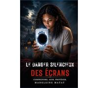 LE DANGER SILENCIEUX DES ECRANS: COMPRENDRE, AGIR, PROTEGER