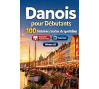 Le danois pour Débutants A1 : 100 histoires courtes du quotidien: Améliorez votre compréhension et expression écrite grâce à des situations bilingues simples de la vie quotidienne