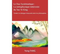 Le Dao Systématique : La métaphysique inhérente du Tao Te King: Fonder un dialogue renouvelé entre les philosophies