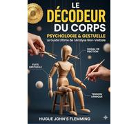 LE DÉCODER DU CORPS: Phychologie & Gestuelle , le guide Ultime de l'analyse Non-Verbale: 23 (Maîtrise de l'Esprit et Épanouissement Personnel)