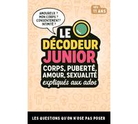 Le Décodeur Junior - Corps Puberté Amour Sexualité expliqués aux ados: Le guide référent pour adolescent - Toutes leurs questions sur le corps, ... ! - illustré - Sans Tabous - Dès 11 ans !