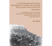Le decor architectural artuqide en pierre de Mardin place dans son contexte regional : Contribution a l’histoire du decor geometrique et vegetal du Proche-Orient des XIIe-XVe siecles