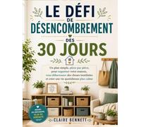 Le défi de désencombrement des 30 jours: Un plan simple pièce par pièce pour organiser votre maison, vous débarrasser des choses inutilisées et créer une vie quotidienne plus calme