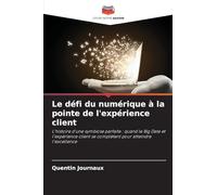 Le défi du numérique à la pointe de l'expérience client: L'histoire d'une symbiose parfaite : quand le Big Data et l'expérience client se complètent pour atteindre l'excellence