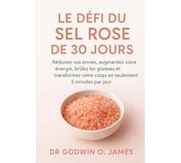 Le défi du sel rose de 30 jours: Réduisez vos envies, augmentez votre énergie, brûlez les graisses et transformez votre corps en seulement 5 minutes par jour