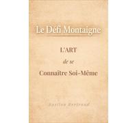 Le Défi Montaigne : L'art de se connaître soi-même pour mieux vivre avec les autres