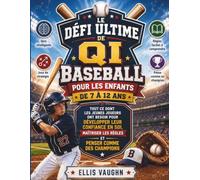 LE DÉFI ULTIME DE QI BASEBALL POUR LES ENFANTS DE 7 À 12 ANS: Tout ce dont les jeunes joueurs ont besoin pour développer leur confiance en soi, maîtriser les règles et penser comme des champions