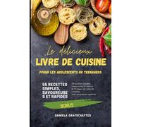 Le délicieux LIVRE DE CUISINE pour les adolescents - 55 recettes simples, savoureuses et rapides et 40 pages de notes de recettes pour vos propres recettes
