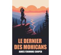 Le Dernier des Mohicans de James Fenimore Cooper - Édition Originale et Intégrale avec biographie de l'auteur