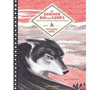 Le dernier roi des loups: L'histoire vraie de Lobo le loup et d'Ernest Thompson Seton le chasseur