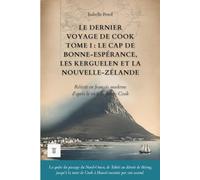 Le Dernier Voyage de Cook, Tome I : Le cap de Bonne-Espérance, les Kerguelen et la Nouvelle-Zélande: Le récit du troisième voyage de James Cook ... moderne (1776-1777) (Océanie et Pacifique)