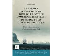 Le Dernier Voyage de Cook, Tome IV : La côte de l'Amérique, le détroit de Béring et les glaces de l'Arctique: Le récit du troisième voyage de James ... moderne (1778-1779) (Océanie et Pacifique)