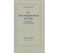 Le désenchantement de l'art: La philosophie de Walter Benjamin