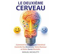 Le Deuxième Cerveau: Comment le Microbiome Intestinal Contrôle Vos Émotions, Votre Humeur et Votre Santé Mentale