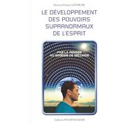 LE DÉVELOPPEMENT DES POUVOIRS SUPRANORMAUX DE L'ESPRIT: Par la pensée au sixième de seconde (PHOSPHENISME)