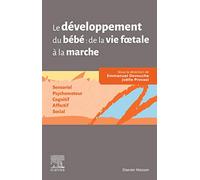 Le développement du bébé : de la vie foetale à la marche: Sensoriel - Psychomoteur - Cognitif - Affectif - Social
