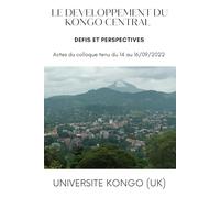 LE DEVELOPPEMENT DU KONGO CENTRAL, DEFIS ET PERSPECTIVES: Actes du colloque tenu du 14 au 16/09/2022