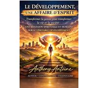 LE DEVELOPPEMENT, UNE AFFAIRE D'ESPRIT: Transformer la pensée pour transformer la vie et la société :UNE RÉFLEXION SPIRITUELLE ET HUMAINE SUR LE VÉRITABLE DÉVELOPPEMENT.