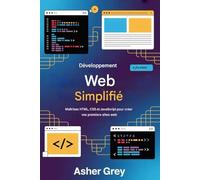 Le développement web simplifié: Maîtriser HTML, CSS, Et JavaScript pour créer vos premiers sites web