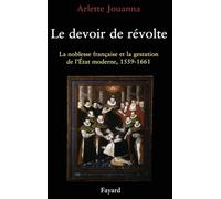Le Devoir de révolte: La noblesse française et la gestation de l'Etat moderne (1559-1661)