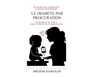 Le diabete par procuration: Un guide pour comprendre et mieux accompagner le diabète de type 1 chez l'enfant et l'adolescent