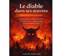 Le diable dans ses œuvres Discernement spirituel: Comprendre le combat intérieur à la lumière des enseignements de Jean-Baptiste Edart