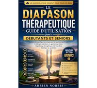 Le diapason Thérapeutique Guide d'utilisation pour débutants et seniors: Guide pratique étape par étape pour la guérison par le son, la thérapie ... et le bien-être holistique au quotidien