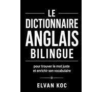 LE DICTIONNAIRE ANGLAIS BILINGUE: Pour trouver le mot juste et enrichir son vocabulaire.
