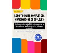 LE DICTIONNAIRE COMPLET DES COMBINAISONS DE COULEURS: Collection ultime de 560 palettes prêtes à l'emploi pour les designers, les artistes et les créatifs