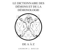 Le Dictionnaire des Démons et de la Démonologie de A à Z: Un Guide Complet des Entités Mythiques, Rituels Sombres, Traditions Anciennes et Ésotériques
