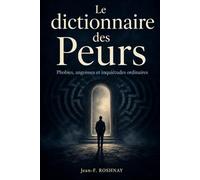 Le Dictionnaire des Peurs: Phobies, angoisses et inquiétudes ordinaires