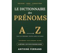 Le Dictionnaire des Prénoms: Origine, sens et caractère de 1 200 prénoms filles et garçons - la méthode pour bien choisir, le grand test des futurs parents et les 40 listes pour trouver le vôtre