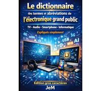 Le dictionnaire des termes et abréviations de l’électronique grand public, Édition des caractères TV • Audio • Smartphone • Informatique Expliqués ... modernes expliqués clairement - 2026