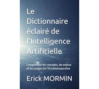 Le Dictionnaire éclairé de l’Intelligence Artificielle: Comprendre les concepts, les enjeux et les usages de l’IA contemporaine