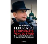 Le diplomate venu du froid: Des complots du Kremlin à la succession de Poutine