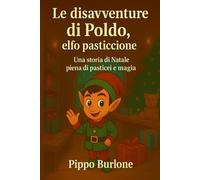 Le disavventure di Poldo, l'elfo pasticcione: Una storia di natale piena di pasticci e magia
