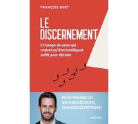 Le discernement: A l'usage de ceux qui croient qu'être intelligent suffit pour décider