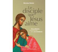 Le disciple que Jésus aime: cinq attitudes fondamentales de la vie chrétienne