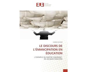 Le Discours de l'Émancipation En Éducation: L'EXEMPLE DU MAÎTRE IGNORANT DE JACQUES RANCIÈRE