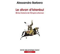 LE DIVAN D'ISTANBUL - BREVE HISTOIRE DE L'EMPIRE OTTOMAN - PBP N°994 (PETITE BIBLIOTHEQUE PAYOT): Brève histoire de l'empire ottoman